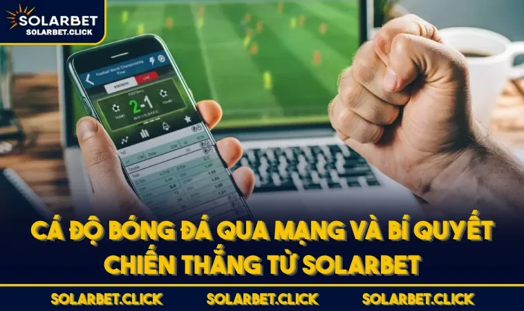 Cá Độ Bóng Đá Qua Mạng Và Bí Quyết Chiến Thắng Từ SOLARBET