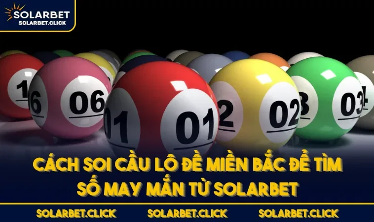 Cách Soi Cầu Lô Đề Miền Bắc Để Tìm Số May Mắn Từ SOLARBET