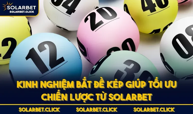 Kinh Nghiệm Bắt Đề Kép Giúp Tối Ưu Chiến Lược Từ SOLARBET